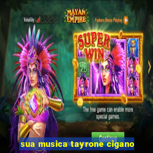 sua musica tayrone cigano